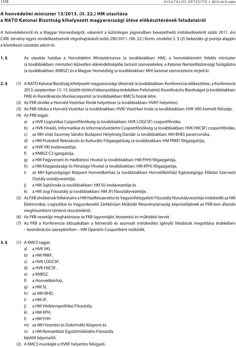 intézkedésekrõl szóló 2011. évi CXIII. törvény egyes rendelkezéseinek végrehajtásáról szóló 290/2011. (XII. 22.) Korm. rendelet 2. (2) bekezdés g) pontja alapján a következõ utasítást adom ki. 1.