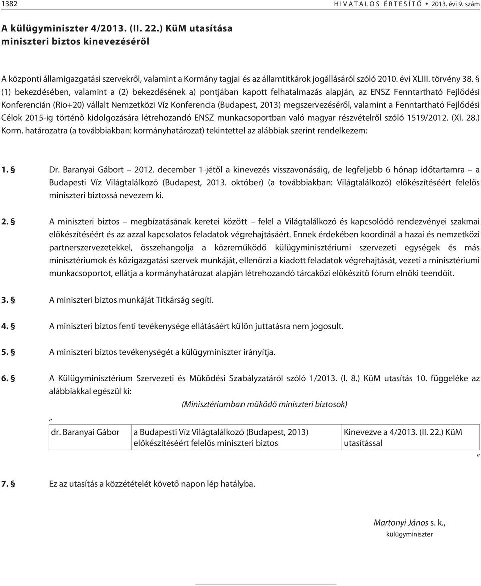 (1) bekezdésében, valamint a (2) bekezdésének a) pontjában kapott felhatalmazás alapján, az ENSZ Fenntartható Fejlõdési Konferencián (Rio+20) vállalt Nemzetközi Víz Konferencia (Budapest, 2013)