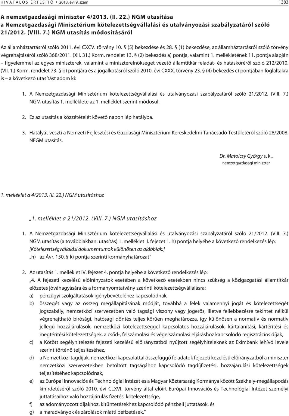 törvény 10. (5) bekezdése és 28. (1) bekezdése, az államháztartásról szóló törvény végrehajtásáról szóló 368/2011. (XII. 31.) Korm. rendelet 13. (2) bekezdés a) pontja, valamint 1. mellékletének 11.