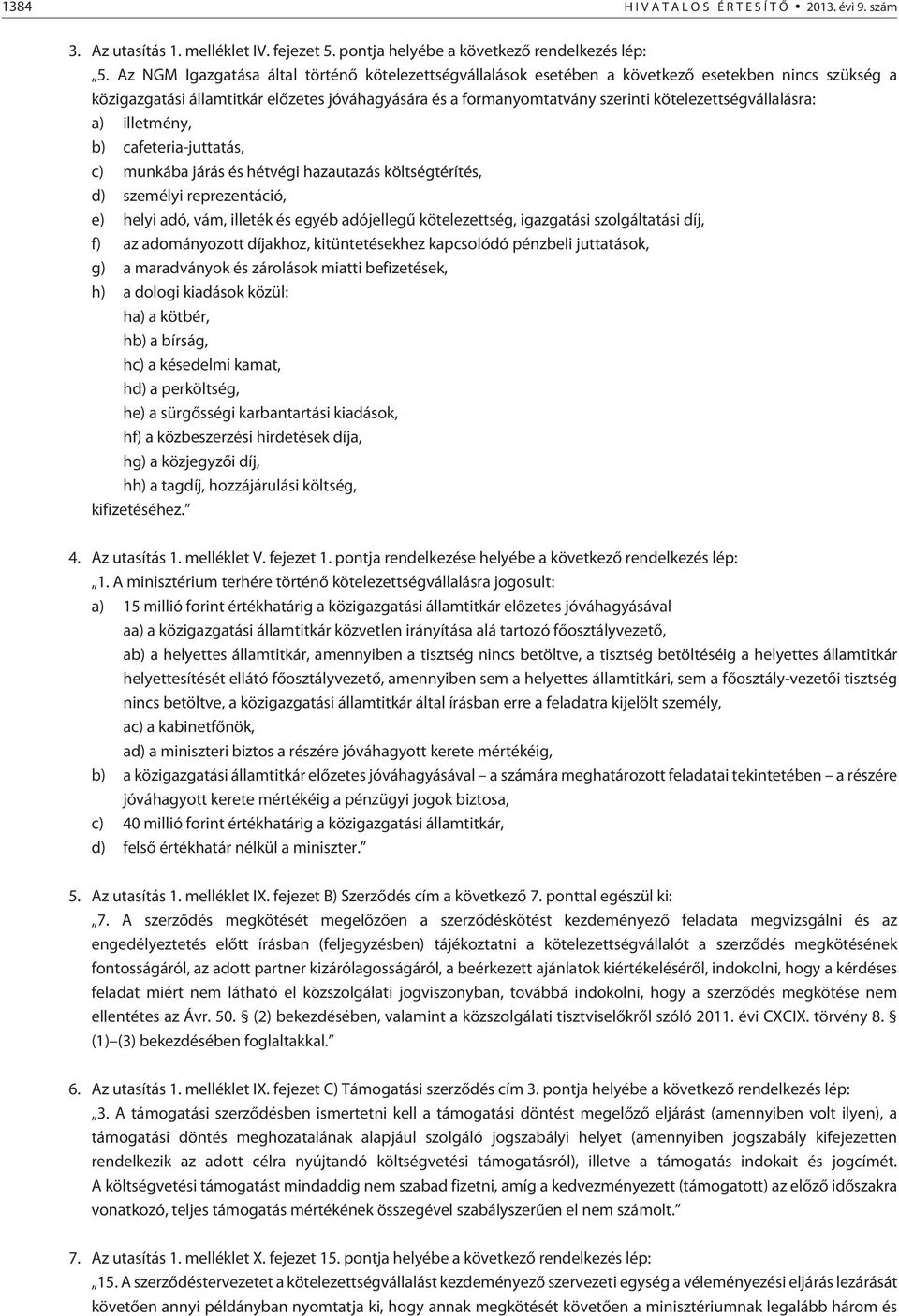 kötelezettségvállalásra: a) illetmény, b) cafeteria-juttatás, c) munkába járás és hétvégi hazautazás költségtérítés, d) személyi reprezentáció, e) helyi adó, vám, illeték és egyéb adójellegû
