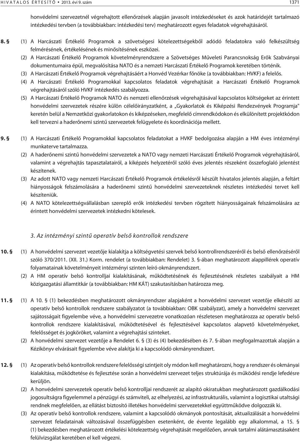 feladatok végrehajtásáról. 8. (1) A Harcászati Értékelõ Programok a szövetségesi kötelezettségekbõl adódó feladatokra való felkészültség felmérésének, értékelésének és minõsítésének eszközei.
