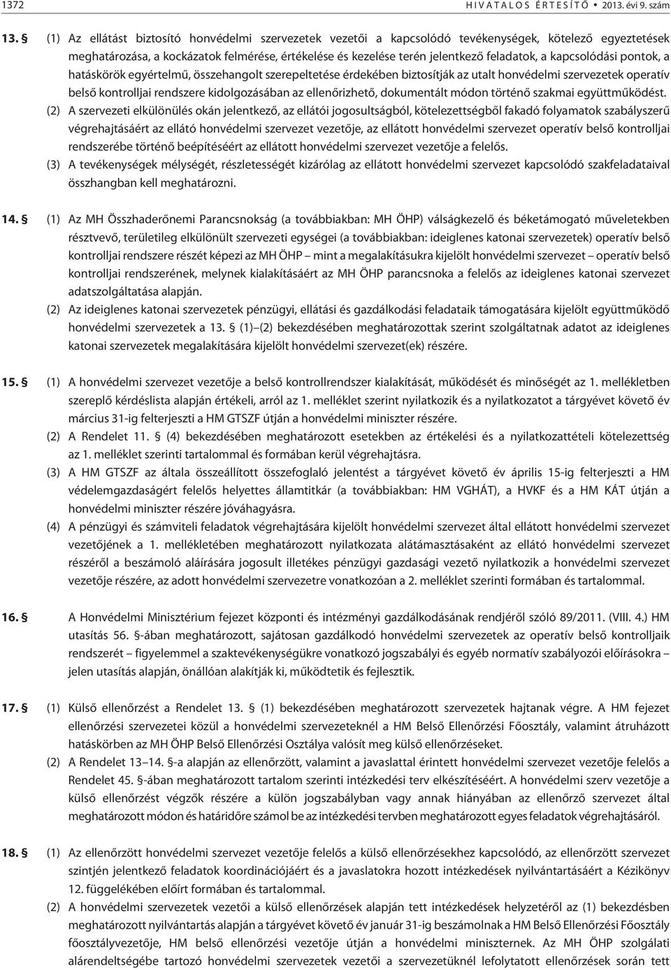 kapcsolódási pontok, a hatáskörök egyértelmû, összehangolt szerepeltetése érdekében biztosítják az utalt honvédelmi szervezetek operatív belsõ kontrolljai rendszere kidolgozásában az ellenõrizhetõ,
