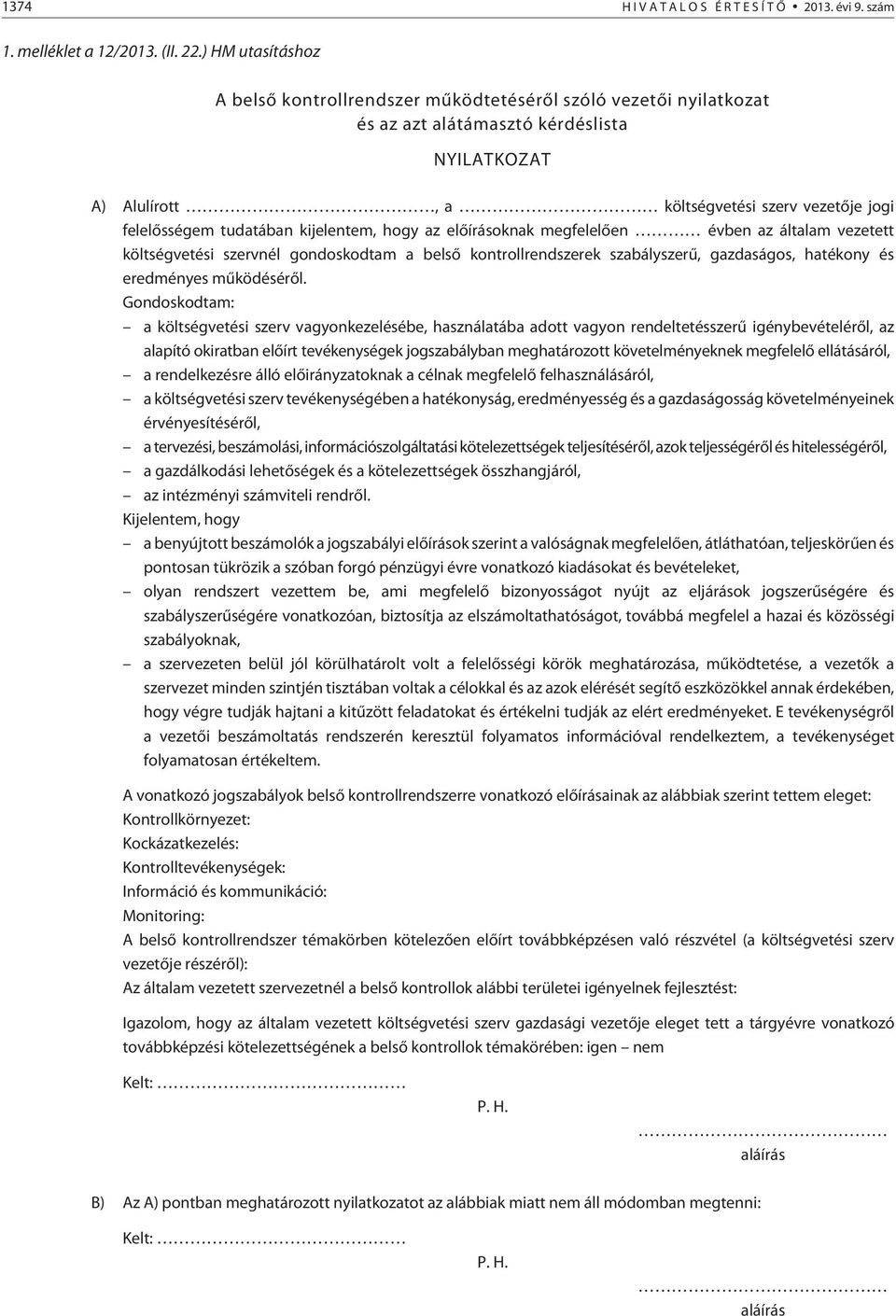 tudatában kijelentem, hogy az elõírásoknak megfelelõen évben az általam vezetett költségvetési szervnél gondoskodtam a belsõ kontrollrendszerek szabályszerû, gazdaságos, hatékony és eredményes