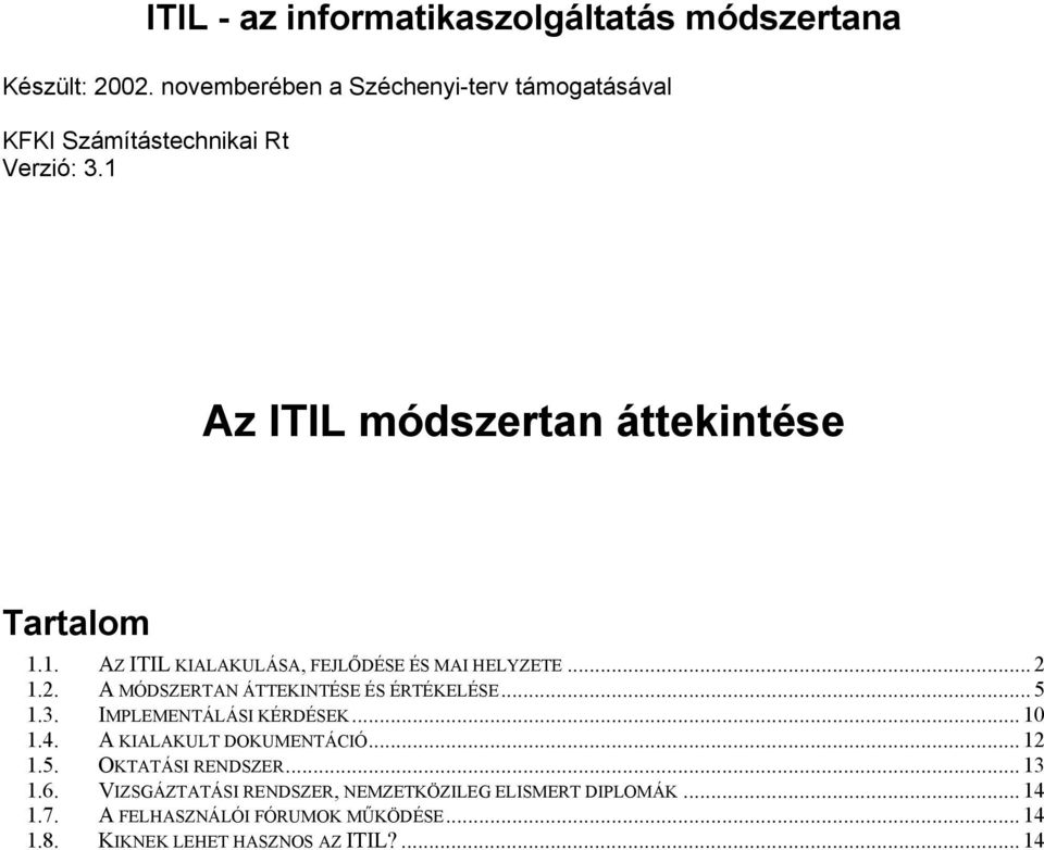 .. 2 1.2. A MÓDSZERTAN ÁTTEKINTÉSE ÉS ÉRTÉKELÉSE... 5 1.3. IMPLEMENTÁLÁSI KÉRDÉSEK... 10 1.4. A KIALAKULT DOKUMENTÁCIÓ... 12 1.5. OKTATÁSI RENDSZER.