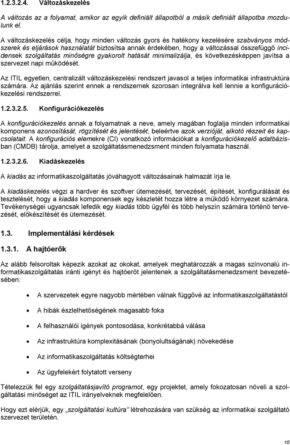 szolgáltatás minőségre gyakorolt hatását minimalizálja, és következésképpen javítsa a szervezet napi működését.