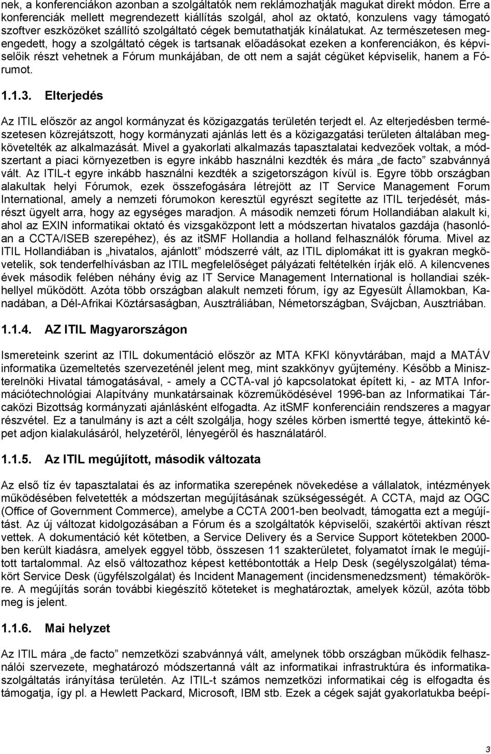 Az természetesen megengedett, hogy a szolgáltató cégek is tartsanak előadásokat ezeken a konferenciákon, és képviselőik részt vehetnek a Fórum munkájában, de ott nem a saját cégüket képviselik, hanem