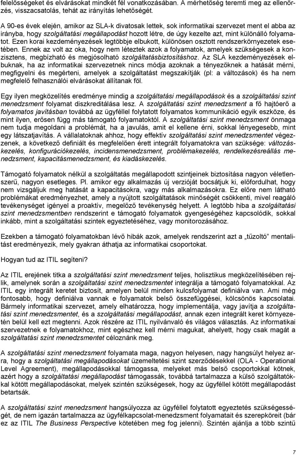Ezen korai kezdeményezések legtöbbje elbukott, különösen osztott rendszerkörnyezetek esetében.