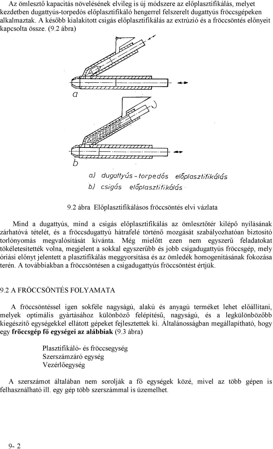 2 ábra Előplasztifikálásos fröccsöntés elvi vázlata Mind a dugattyús, mind a csigás előplasztifikálás az ömlesztőtér kilépő nyílásának zárhatóvá tételét, és a fröccsdugattyú hátrafelé történő