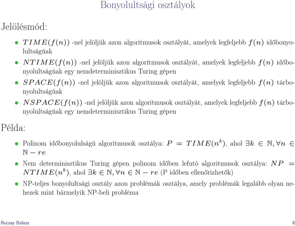 jelöljük azon algoritmusok osztályát, amelyek legfeljebb f(n) tárbonyolultságúak egy nemdeterminisztikus Turing gépen Polinom időbonyolulságú algoritmusok osztálya: P = T IME(n k ), ahol k N, n N re