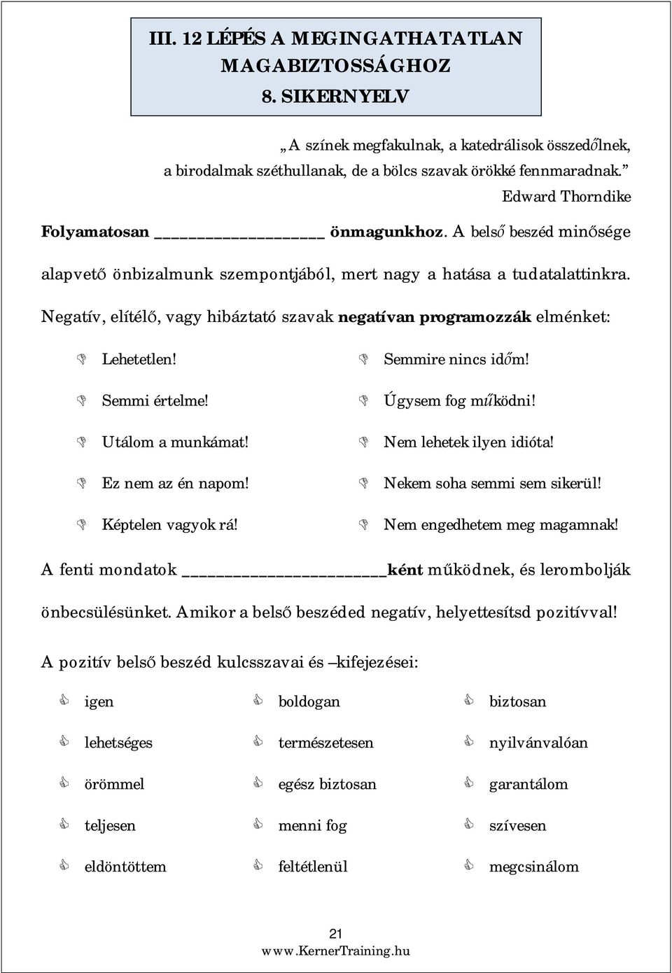 Negatív, elítél, vagy hibáztató szavak negatívan programozzák elménket: Lehetetlen! Semmire nincs idm! Semmi értelme! Úgysem fog mködni! Utálom a munkámat! Nem lehetek ilyen idióta!