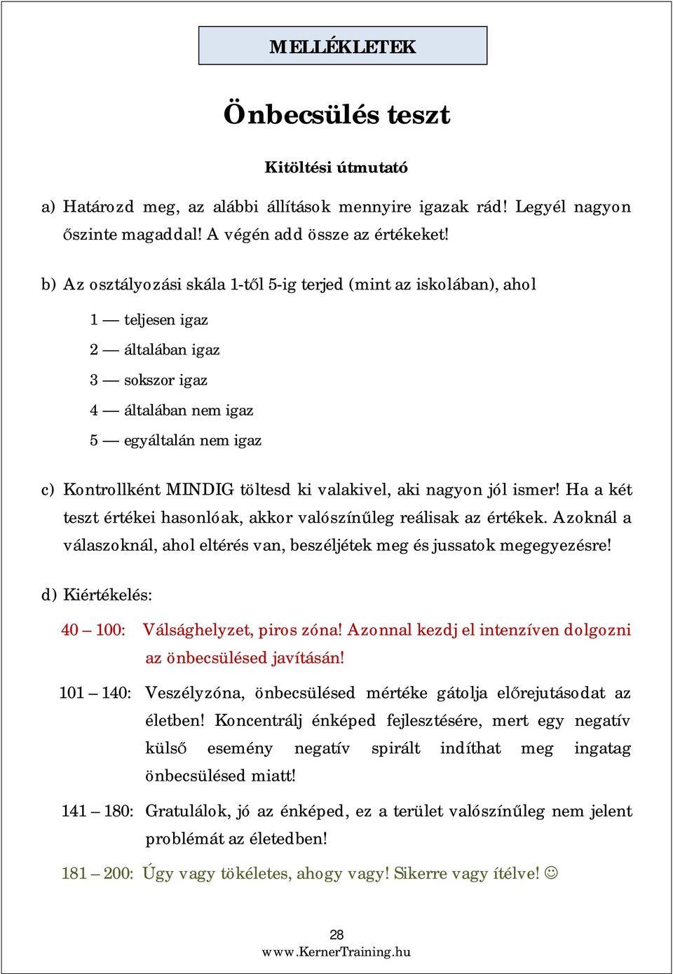 valakivel, aki nagyon jól ismer! Ha a két teszt értékei hasonlóak, akkor valószínleg reálisak az értékek. Azoknál a válaszoknál, ahol eltérés van, beszéljétek meg és jussatok megegyezésre!