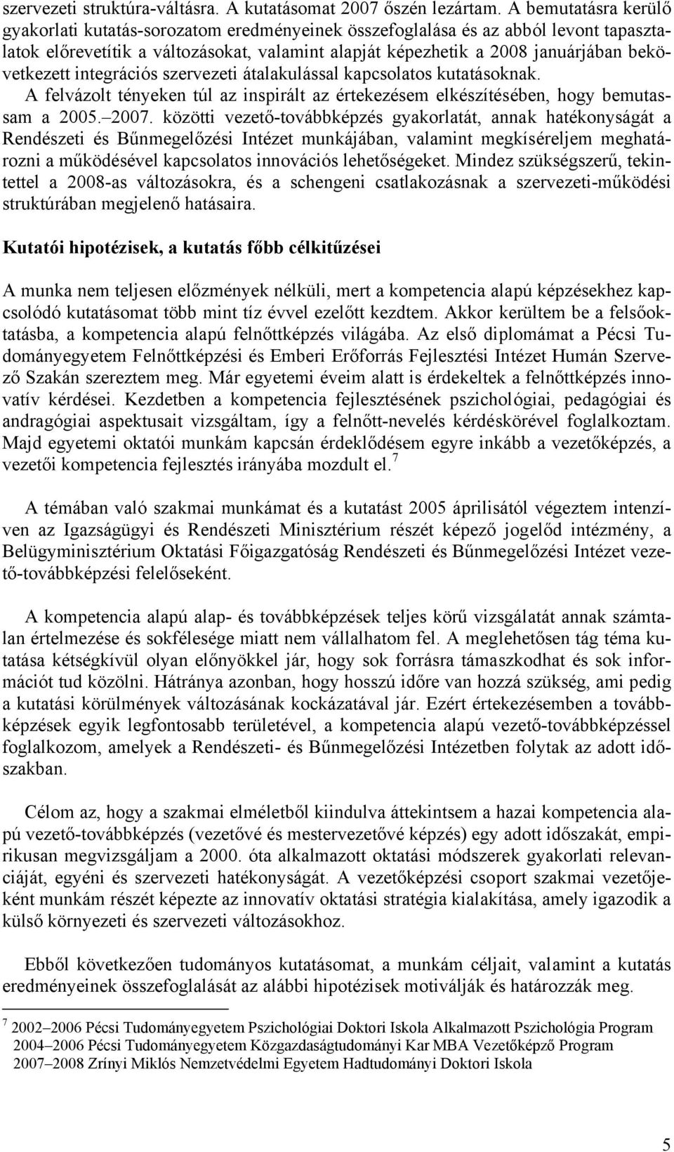 bekövetkezett integrációs szervezeti átalakulással kapcsolatos kutatásoknak. A felvázolt tényeken túl az inspirált az értekezésem elkészítésében, hogy bemutassam a 2005. 2007.