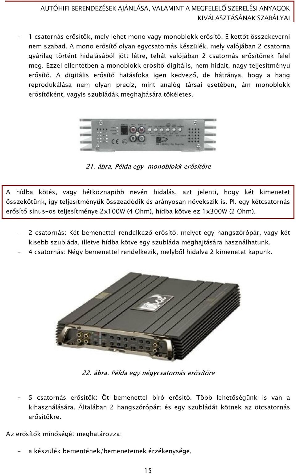 Ezzel ellentétben a monoblokk erősítő digitális, nem hidalt, nagy teljesítményű erősítő.