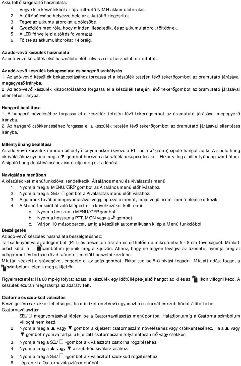 Az adó-vevő készülék használata Az adó-vevő készülék első használata előtt olvassa el a használati útmutatót. Az adó-vevő készülék bekapcsolása és hanger ő szabályzás 1.