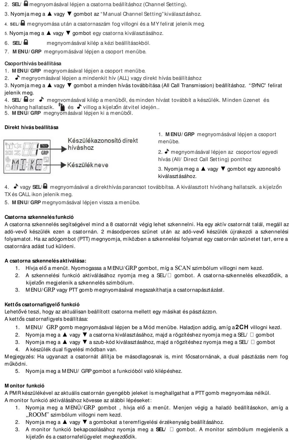 MENU/GRP megnyomásával lépjen a csoport menübe. Csoporthívás beállítása 1. MENU/GRP megnyomásával lépjen a csoport menübe. 2.