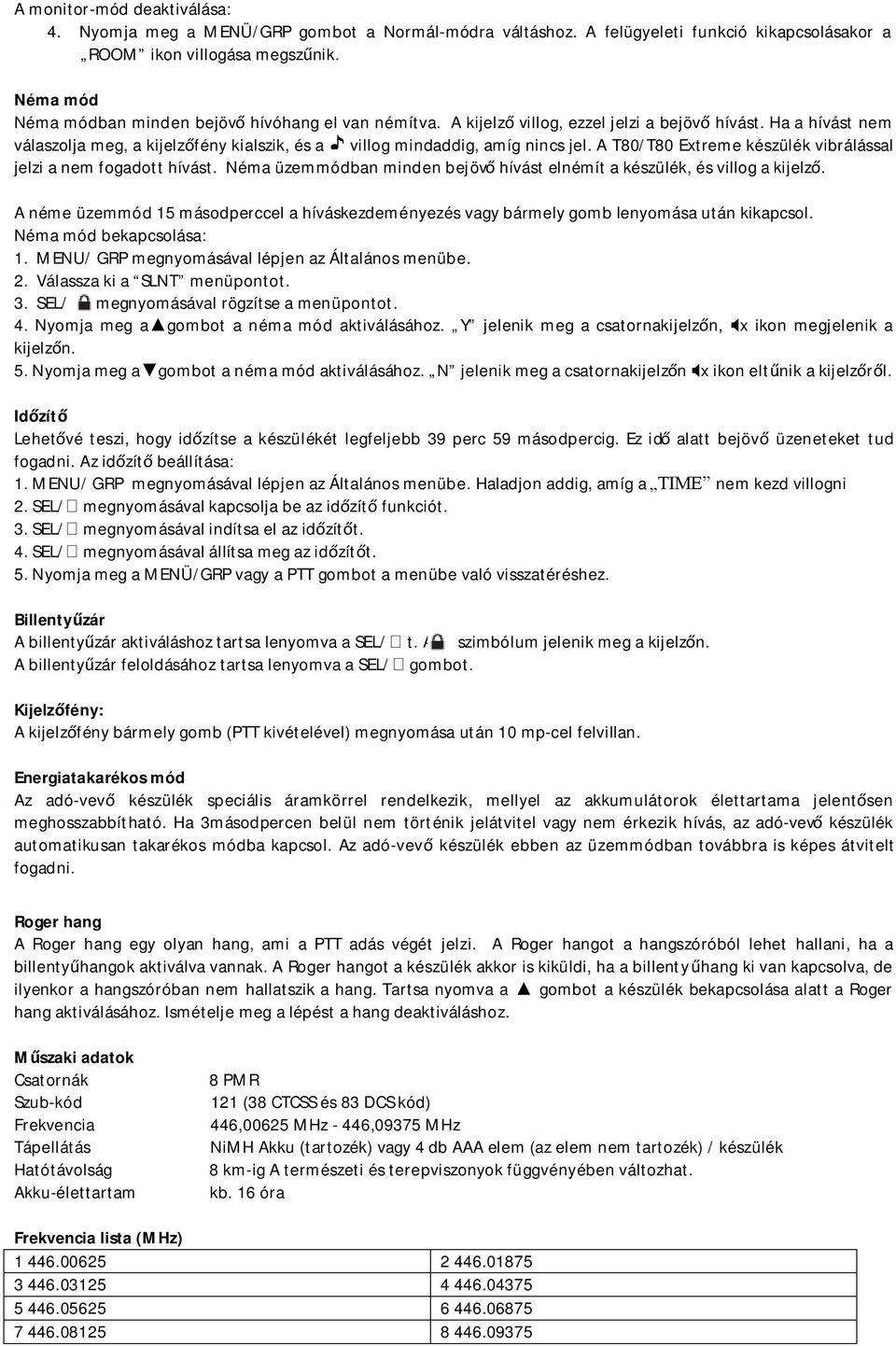 Ha a hívást nem válaszolja meg, a kijelzőfény kialszik, és a villog mindaddig, amíg nincs jel. A T80/T80 Extreme készülék vibrálással jelzi a nem fogadott hívást.