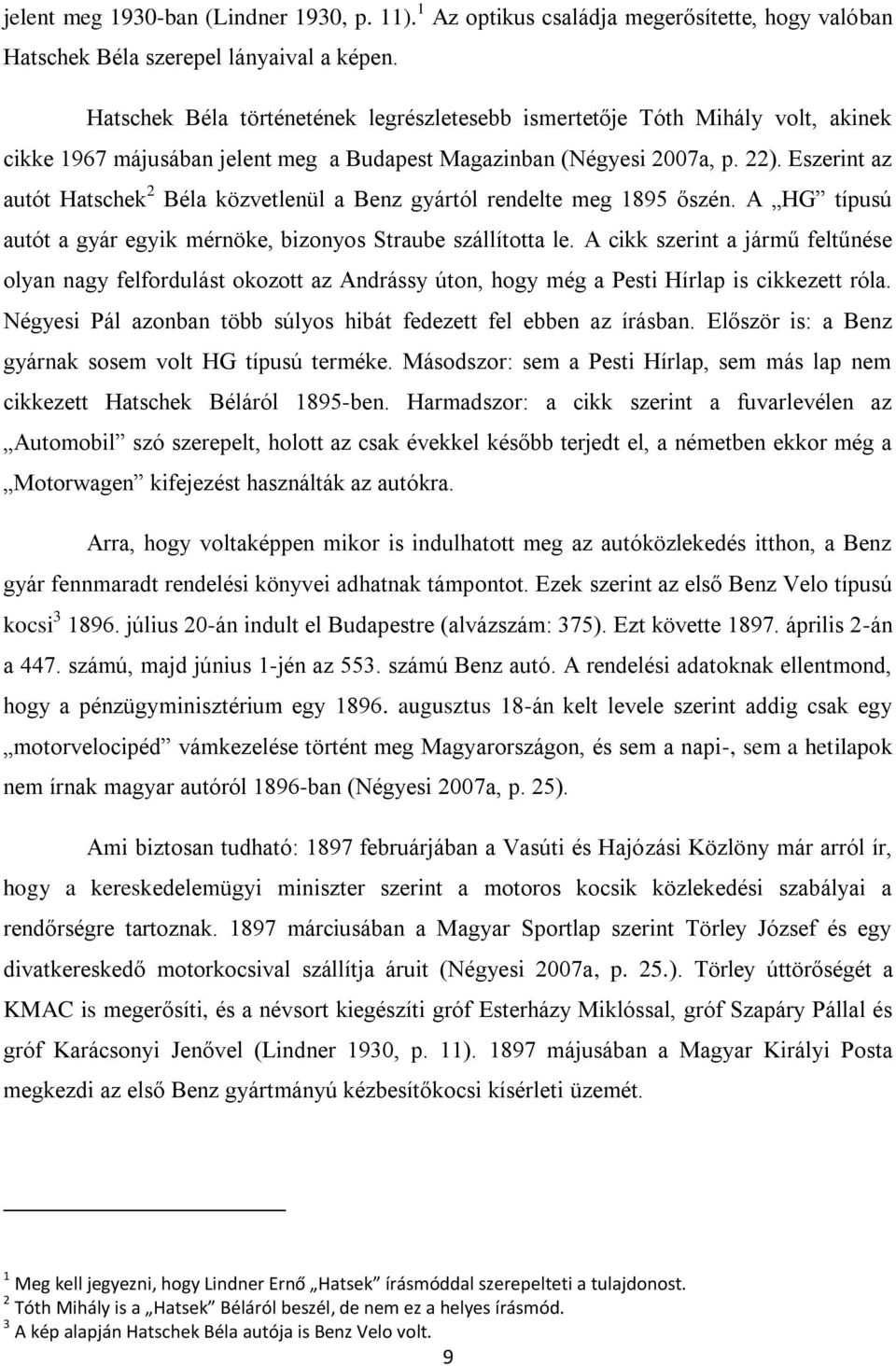 Eszerint az autót Hatschek 2 Béla közvetlenül a Benz gyártól rendelte meg 1895 őszén. A HG típusú autót a gyár egyik mérnöke, bizonyos Straube szállította le.