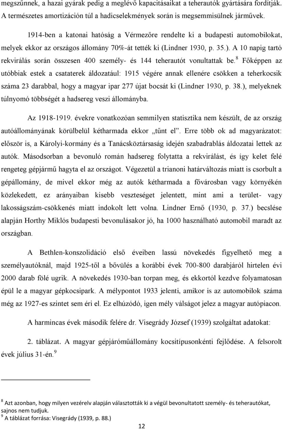 A 10 napig tartó rekvirálás során összesen 400 személy- és 144 teherautót vonultattak be.