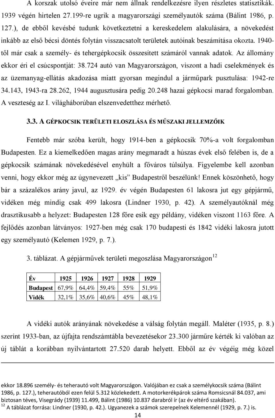 1940- től már csak a személy- és tehergépkocsik összesített számáról vannak adatok. Az állomány ekkor éri el csúcspontját: 38.
