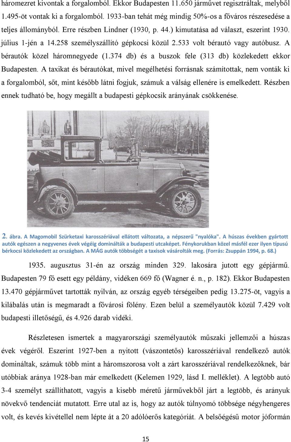 258 személyszállító gépkocsi közül 2.533 volt bérautó vagy autóbusz. A bérautók közel háromnegyede (1.374 db) és a buszok fele (313 db) közlekedett ekkor Budapesten.