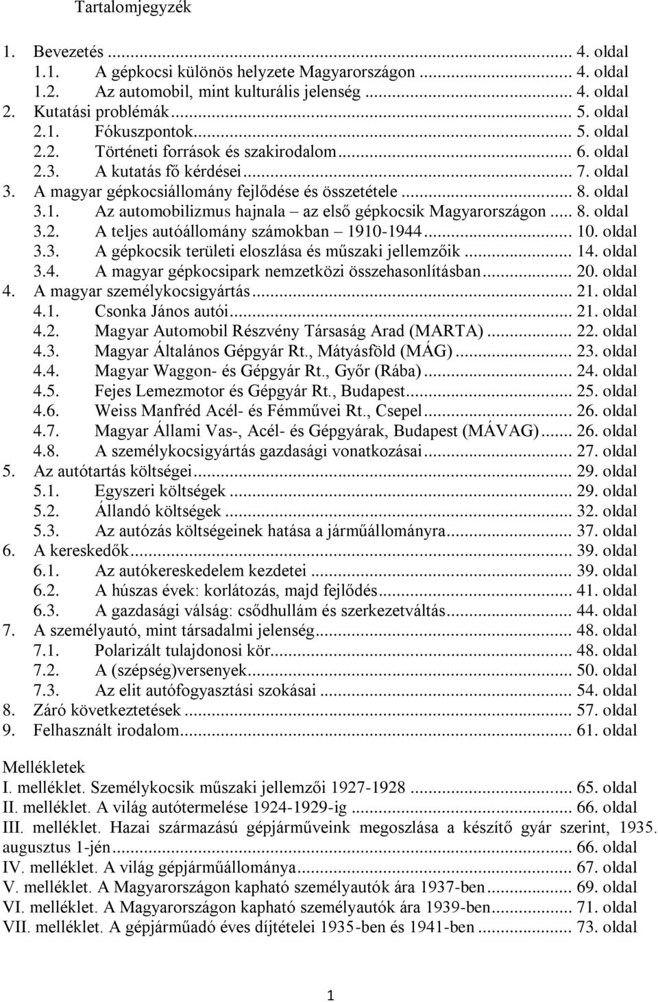 Az automobilizmus hajnala az első gépkocsik Magyarországon... 8. oldal 3.2. A teljes autóállomány számokban 1910-1944... 10. oldal 3.3. A gépkocsik területi eloszlása és műszaki jellemzőik... 14.