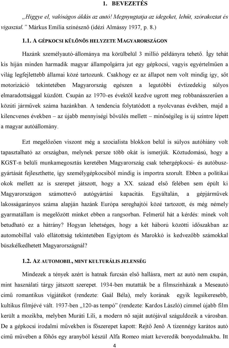 Csakhogy ez az állapot nem volt mindig így, sőt motorizáció tekintetében Magyarország egészen a legutóbbi évtizedekig súlyos elmaradottsággal küzdött.