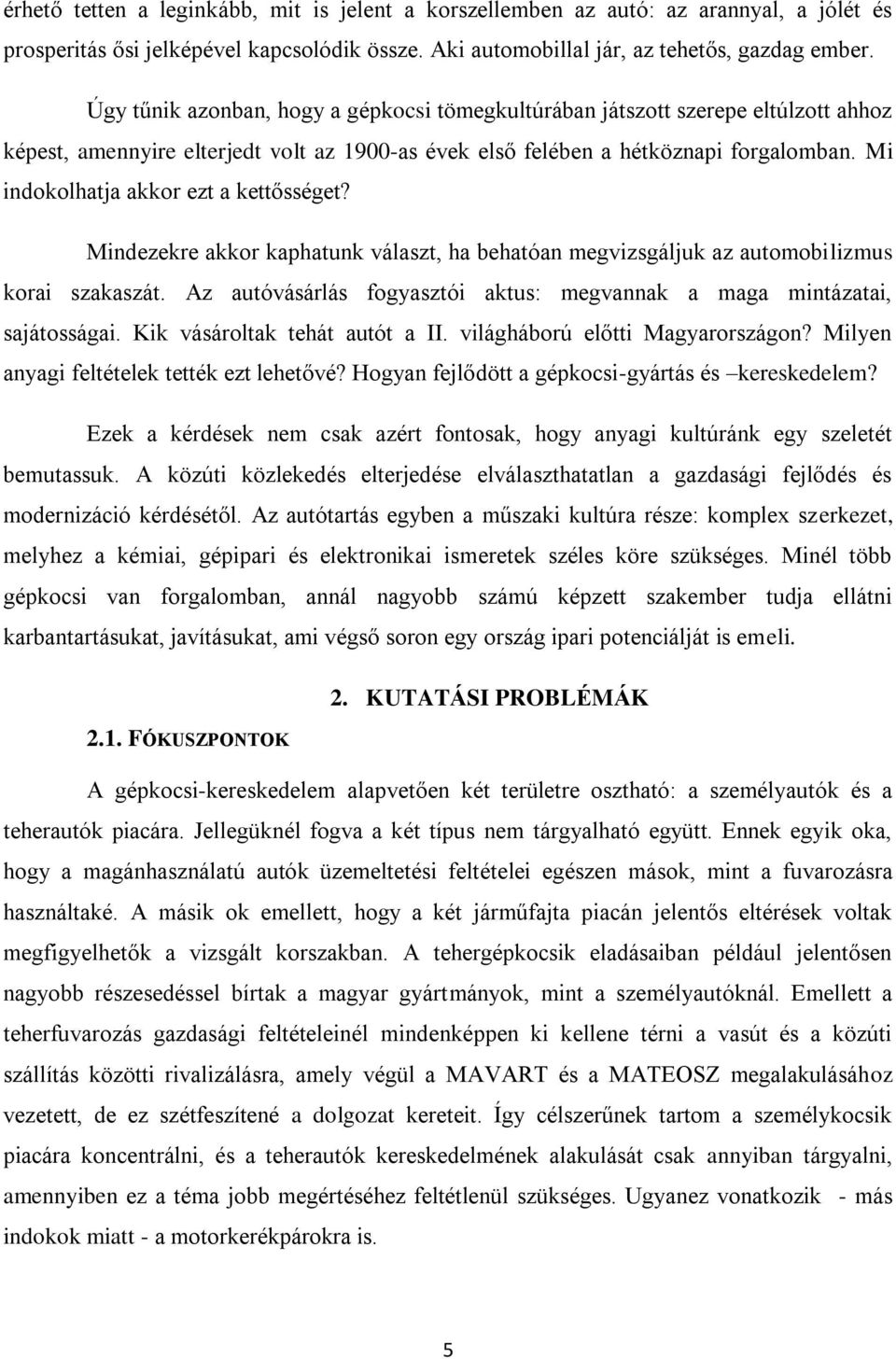 Mi indokolhatja akkor ezt a kettősséget? Mindezekre akkor kaphatunk választ, ha behatóan megvizsgáljuk az automobilizmus korai szakaszát.