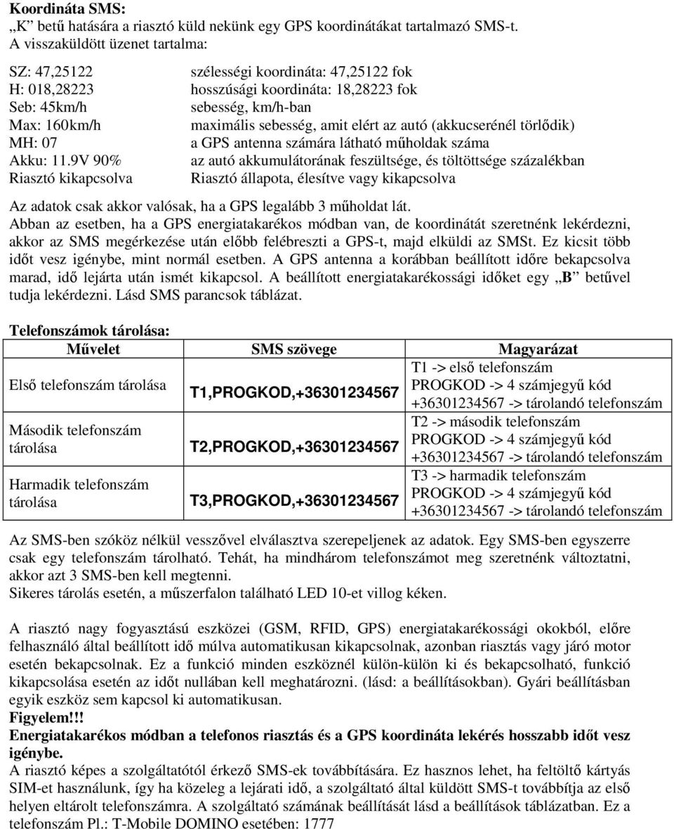 amit elért az autó (akkucserénél törlődik) MH: 07 a GPS antenna számára látható műholdak száma Akku: 11.