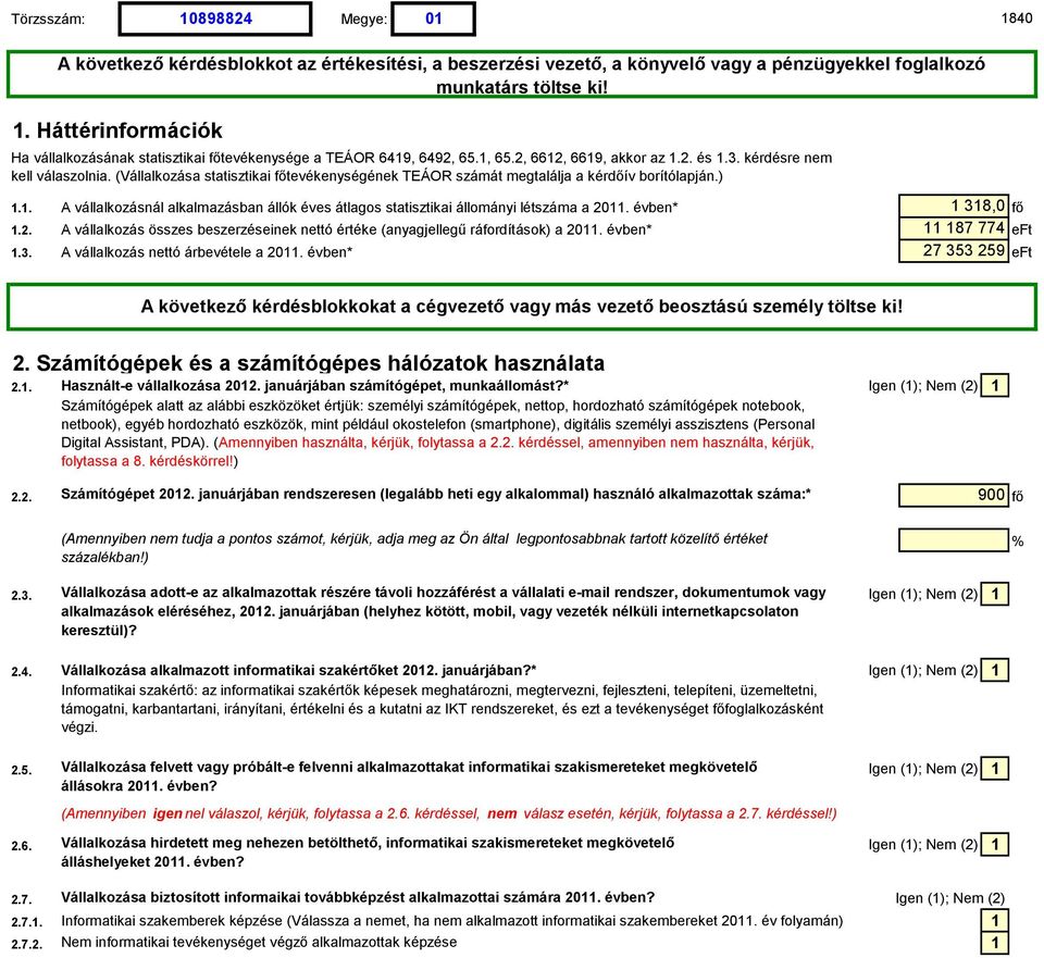 évben* 1 318,0 fő 1.2. A vállalkozás összes beszerzéseinek nettó értéke (anyagjellegű ráfordítások) a 2011. évben* 11 187 774 eft 1.3. A vállalkozás nettó árbevétele a 2011.