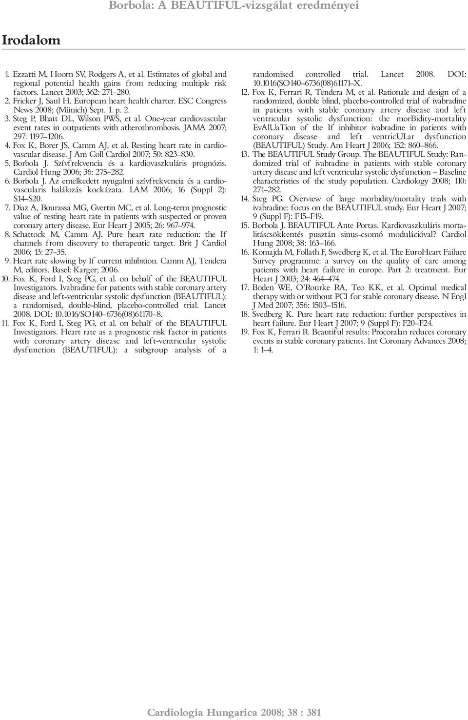 JAMA 2007; 297: 1197 1206. 4. Fox K, Borer JS, Camm AJ, et al. Resting heart rate in cardiovascular disease. J Am Coll Cardiol 2007; 50: 823 830. 5. Borbola J.