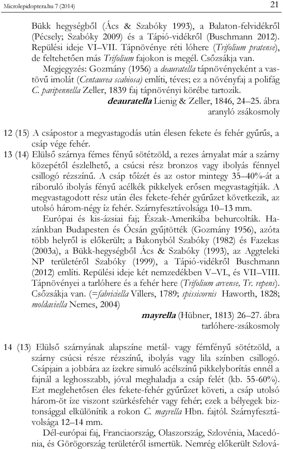 Megjegyzés: Gozmány (1956) a deauratella tápnövényeként a vastövű imolát (Centaurea scabiosa) említi, téves; ez a növényfaj a polifág C. paripennella Zeller, 1839 faj tápnövényi körébe tartozik.