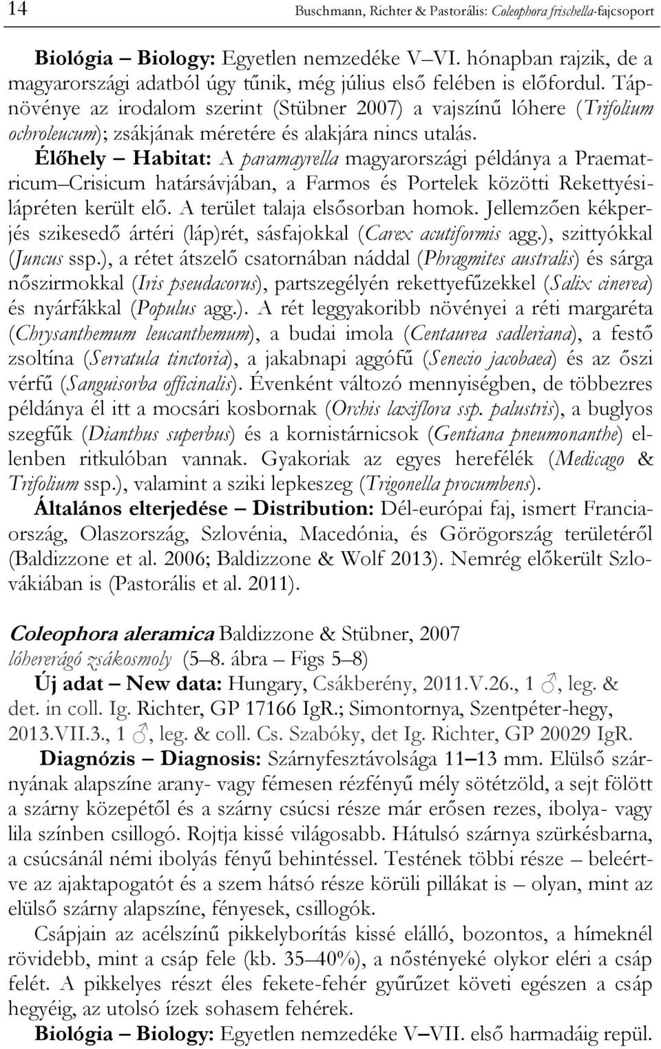 Tápnövénye az irodalom szerint (Stübner 2007) a vajszínű lóhere (Trifolium ochroleucum); zsákjának méretére és alakjára nincs utalás.