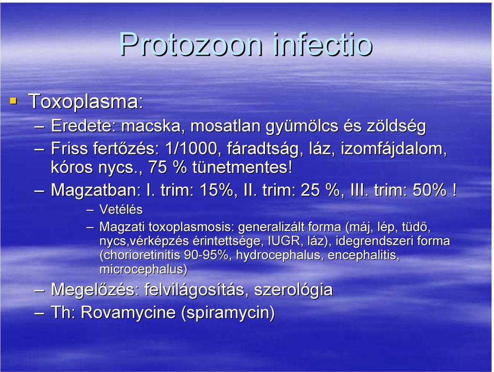 Vetélés Magzati toxoplasmosis: : generalizált forma (máj, lép, tüdő, nycs,vérképzés érintettsége, IUGR, láz), idegrendszeri