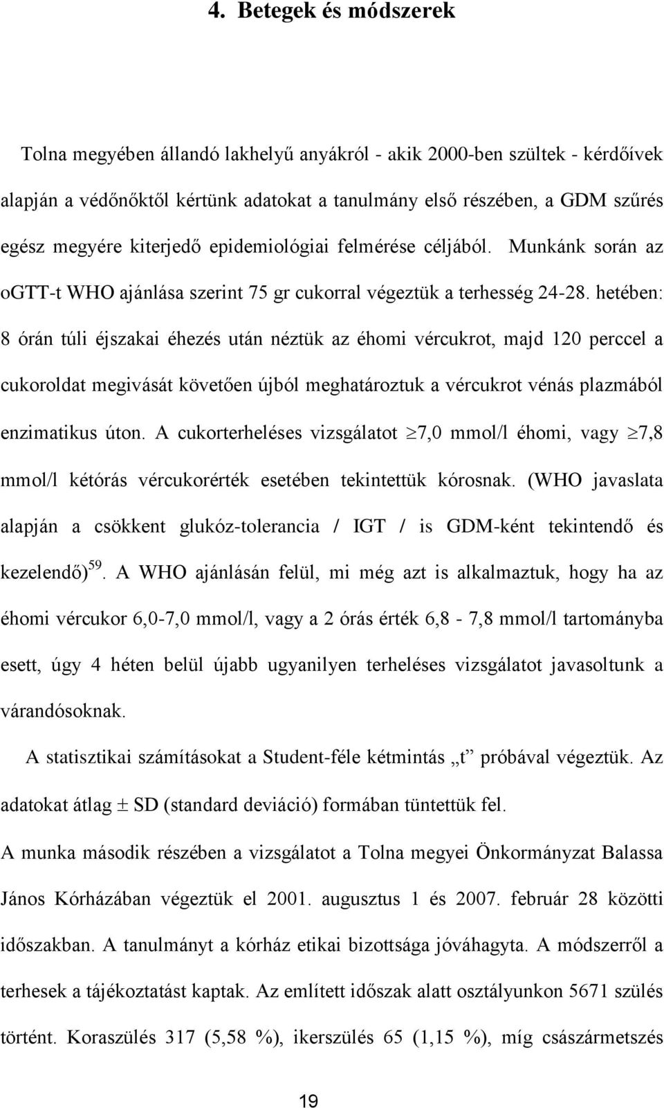 hetében: 8 órán túli éjszakai éhezés után néztük az éhomi vércukrot, majd 120 perccel a cukoroldat megivását követően újból meghatároztuk a vércukrot vénás plazmából enzimatikus úton.