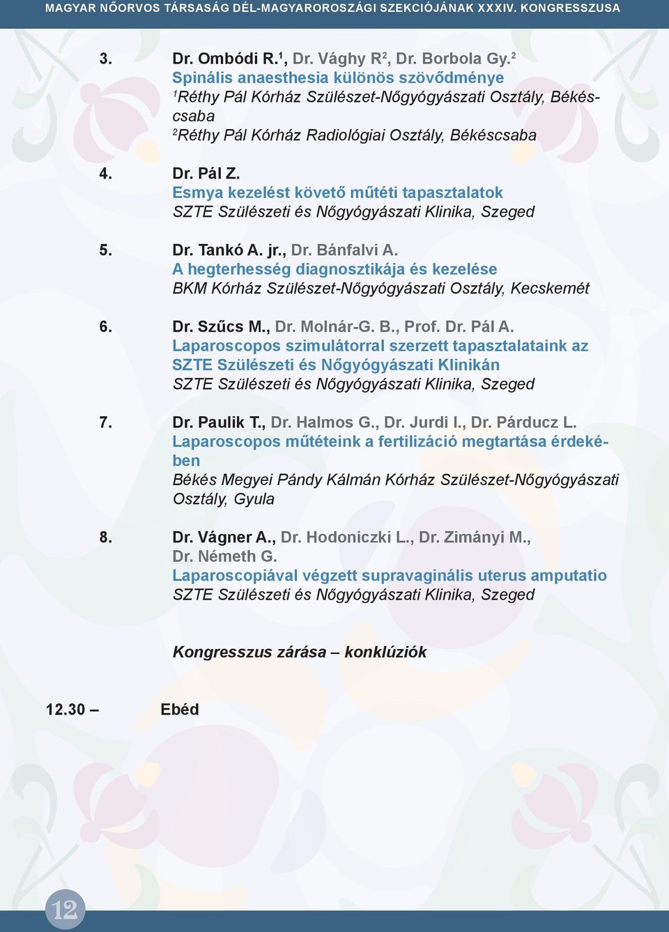 Esmya kezelést követő műtéti tapasztalatok 5. Dr. Tankó A. jr., Dr. Bánfalvi A. A hegterhesség diagnosztikája és kezelése BKM Kórház Szülészet-Nőgyógyászati Osztály, Kecskemét 6. Dr. Szűcs M., Dr. Molnár-G.