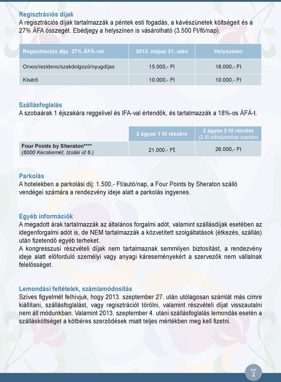 000,- Ft Szállásfoglalás A szobaárak 1 éjszakára reggelivel és IFA-val értendők, és tartalmazzák a 18%-os ÁFÁ-t. Four Points by Sheraton**** (6000 Kecskemét, Izsáki út 6.