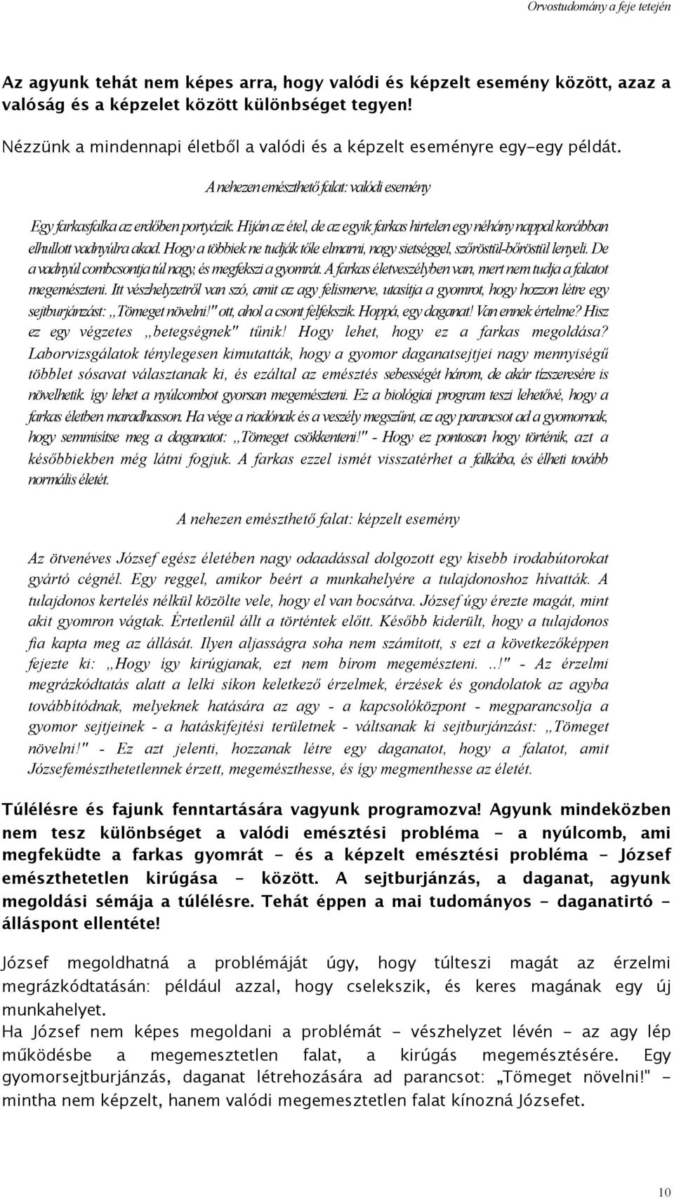 Híján az étel, de az egyik farkas hirtelen egy néhány nappal korábban elhullott vadnyúlra akad. Hogy a többiek ne tudják tőle elmarni, nagy sietséggel, szőröstül-bőröstül lenyeli.