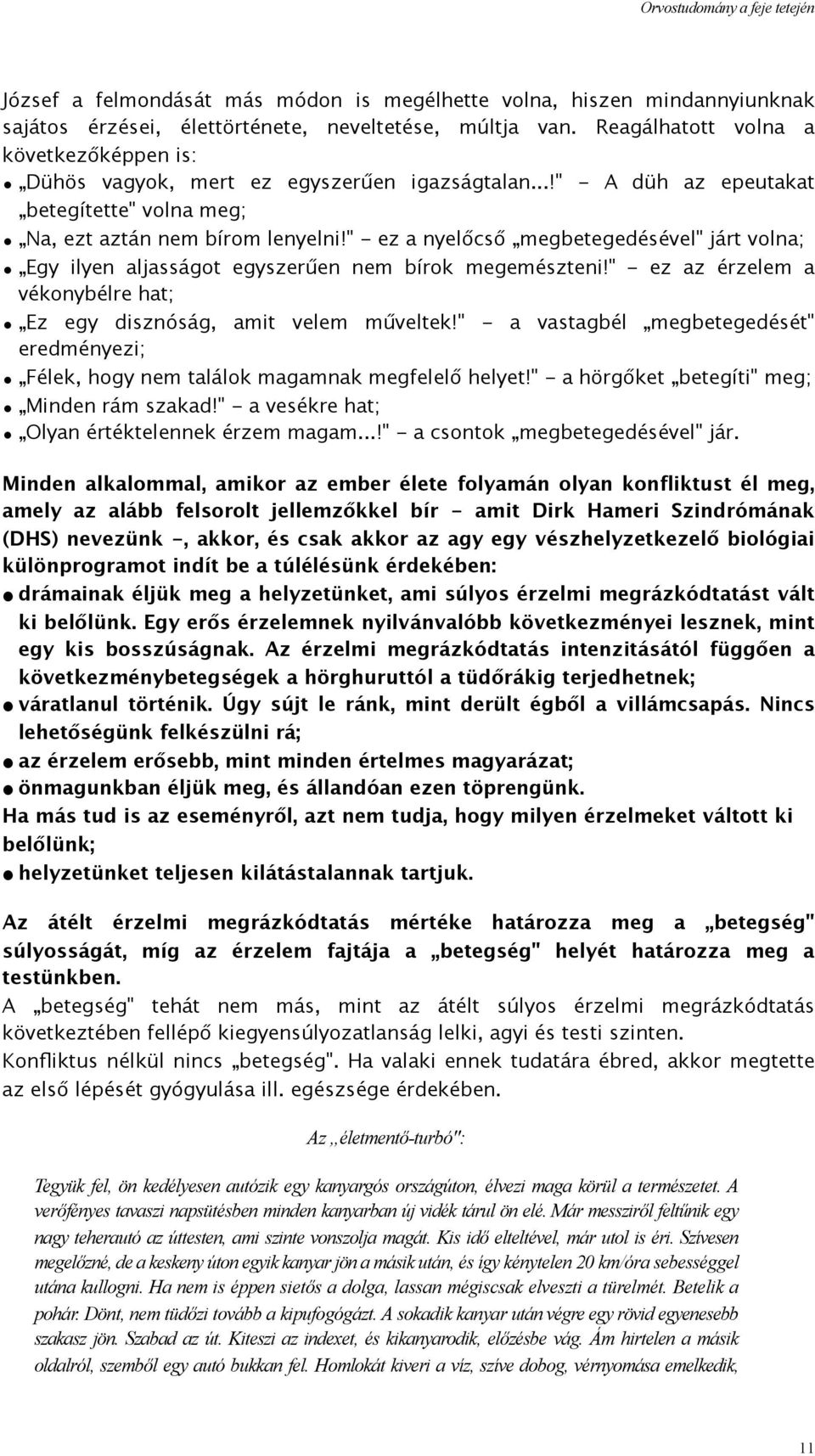 " - ez a nyelőcső megbetegedésével" járt volna; Egy ilyen aljasságot egyszerűen nem bírok megemészteni!" - ez az érzelem a vékonybélre hat; Ez egy disznóság, amit velem műveltek!