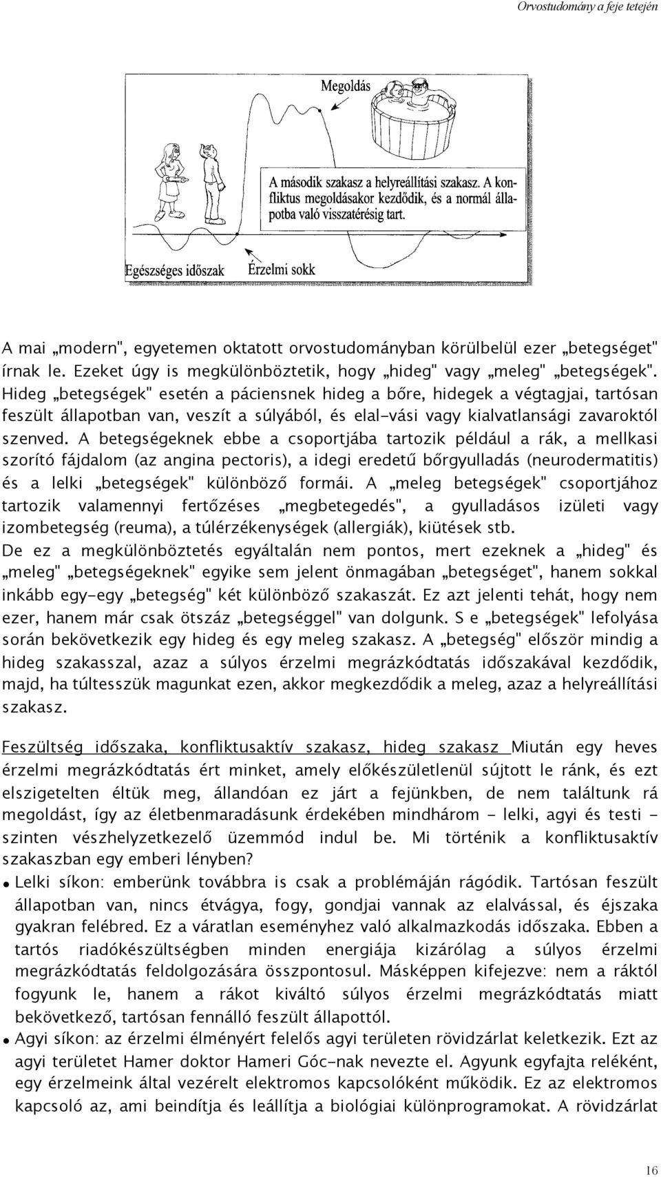 A betegségeknek ebbe a csoportjába tartozik például a rák, a mellkasi szorító fájdalom (az angina pectoris), a idegi eredetű bőrgyulladás (neurodermatitis) és a lelki betegségek" különböző formái.