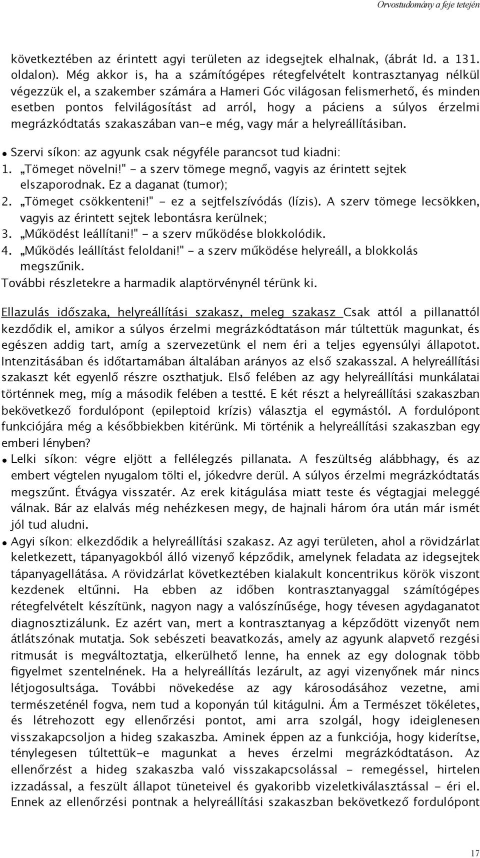 páciens a súlyos érzelmi megrázkódtatás szakaszában van-e még, vagy már a helyreállításiban. Szervi síkon: az agyunk csak négyféle parancsot tud kiadni: 1. Tömeget növelni!
