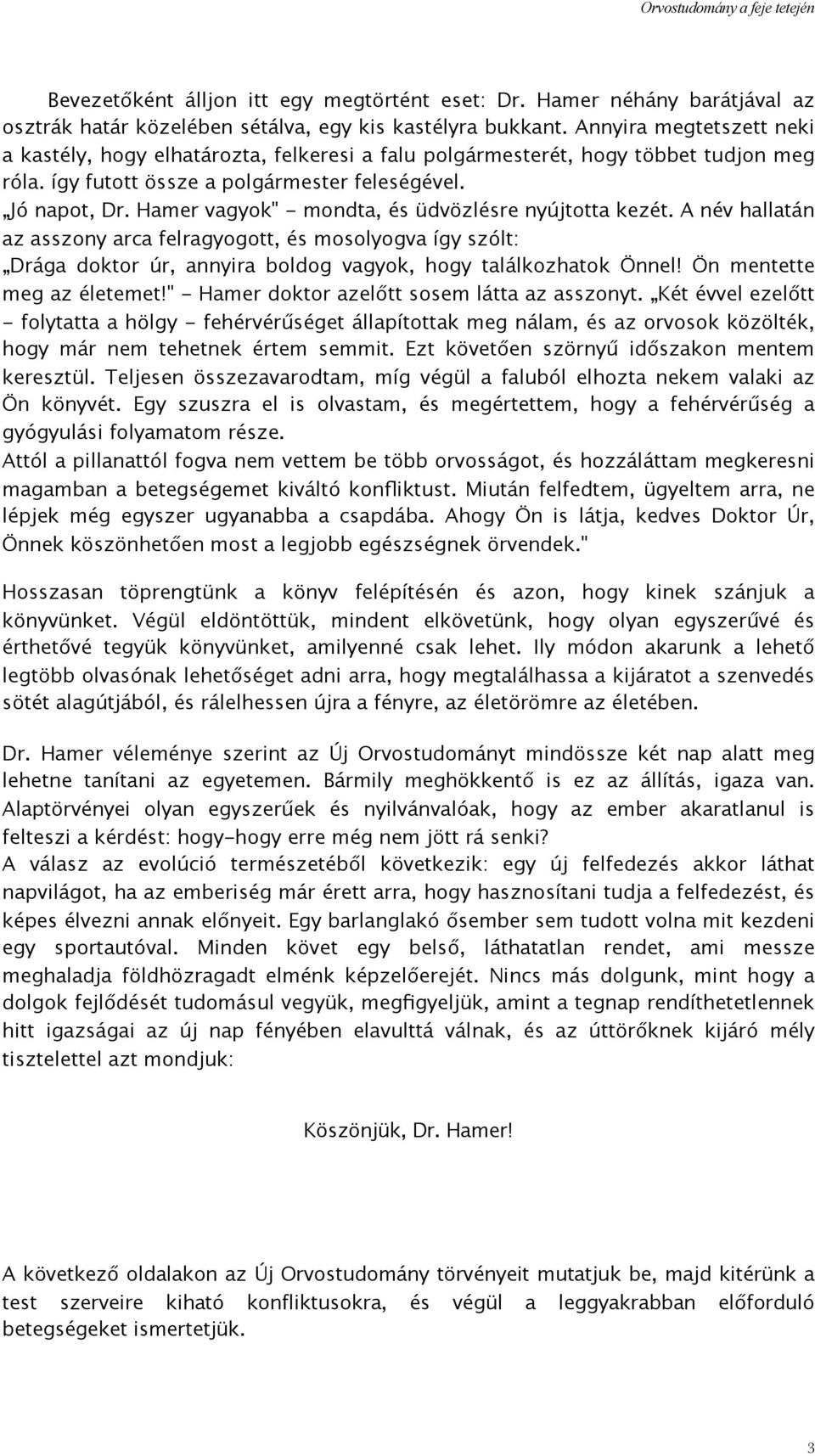 Hamer vagyok" - mondta, és üdvözlésre nyújtotta kezét. A név hallatán az asszony arca felragyogott, és mosolyogva így szólt: Drága doktor úr, annyira boldog vagyok, hogy találkozhatok Önnel!