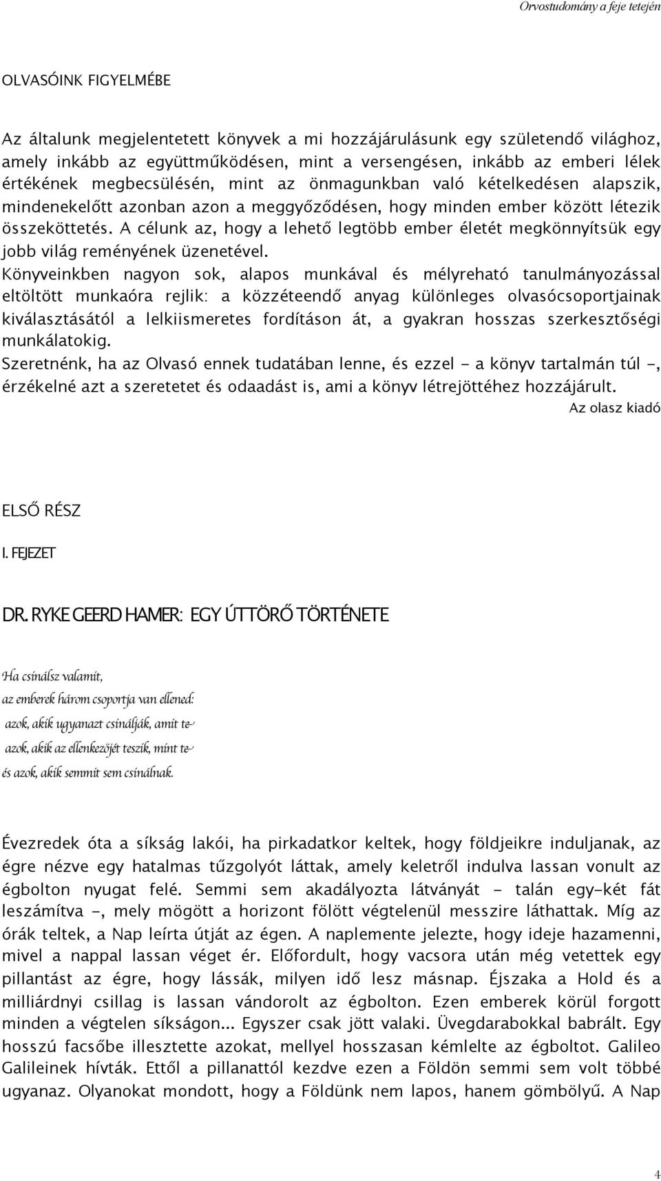 A célunk az, hogy a lehető legtöbb ember életét megkönnyítsük egy jobb világ reményének üzenetével.
