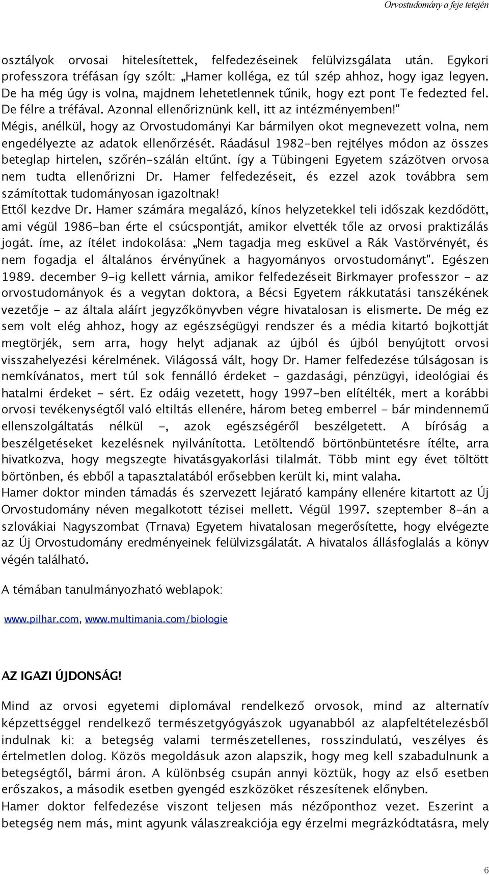 " Mégis, anélkül, hogy az Orvostudományi Kar bármilyen okot megnevezett volna, nem engedélyezte az adatok ellenőrzését.