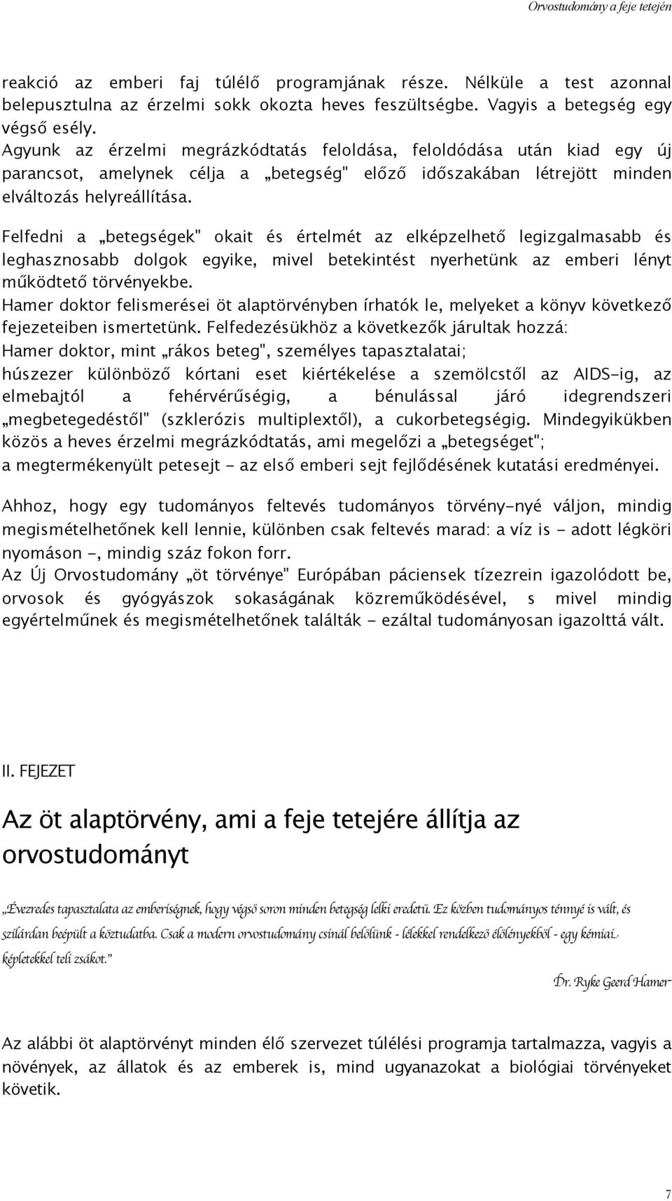 Felfedni a betegségek" okait és értelmét az elképzelhető legizgalmasabb és leghasznosabb dolgok egyike, mivel betekintést nyerhetünk az emberi lényt működtető törvényekbe.