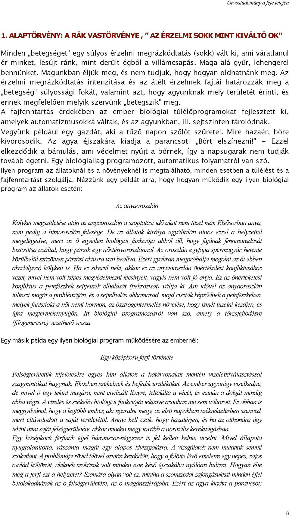 Az érzelmi megrázkódtatás intenzitása és az átélt érzelmek fajtái határozzák meg a betegség" súlyossági fokát, valamint azt, hogy agyunknak mely területét érinti, és ennek megfelelően melyik szervünk