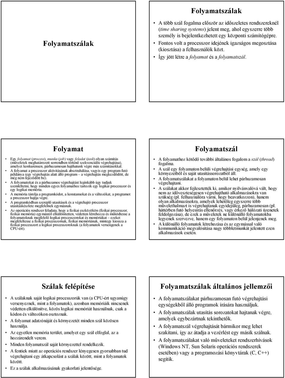 Folyamat Egy folyamat (process), munka (job) vagy feladat (task) olyan számítás (műveletek meghatározott sorrendben történő szekvenciális végrehajtása), amelyet konkurensen, párhuzamosan hajthatunk