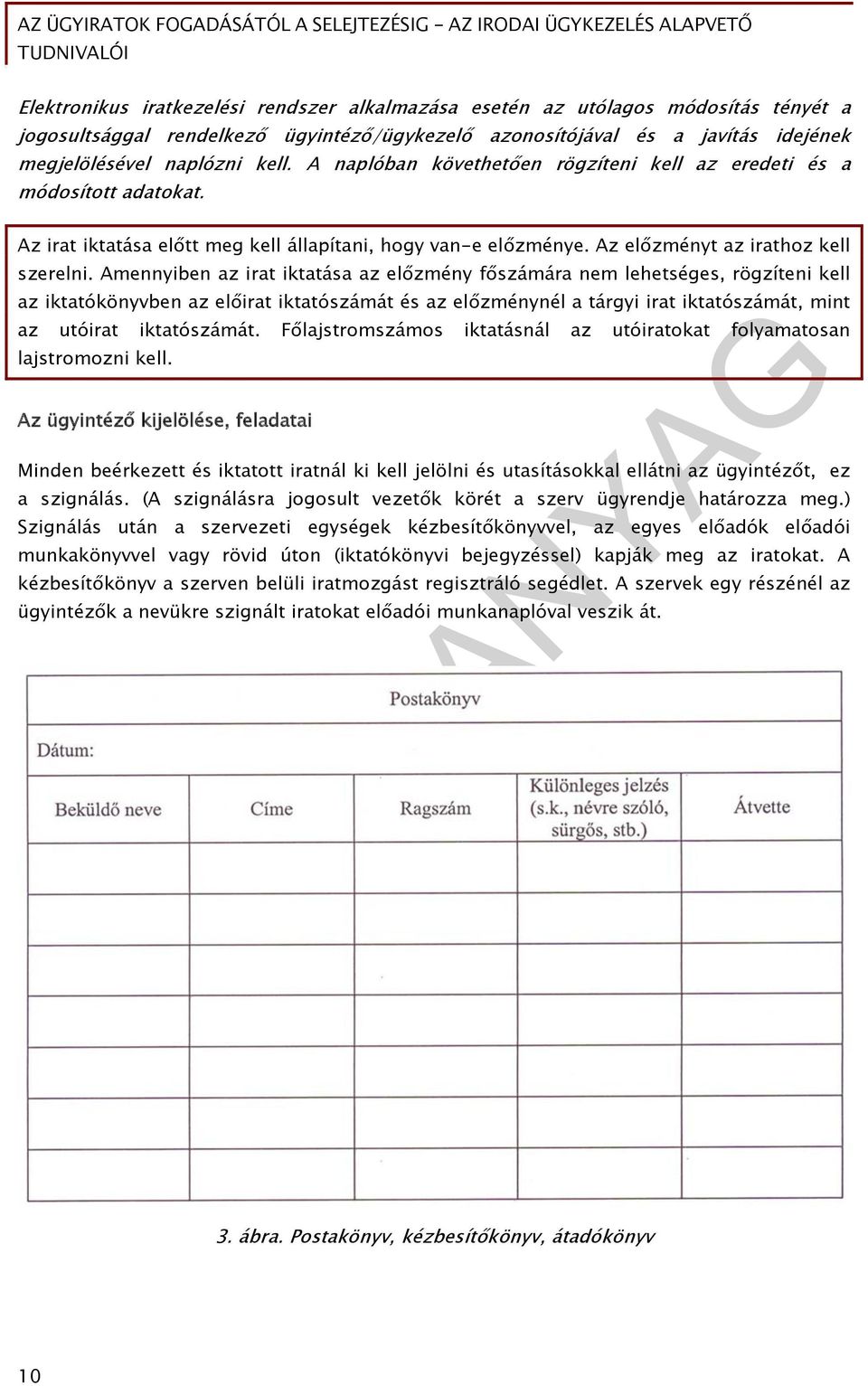 Amennyiben az irat iktatása az előzmény főszámára nem lehetséges, rögzíteni kell az iktatókönyvben az előirat iktatószámát és az előzménynél a tárgyi irat iktatószámát, mint az utóirat iktatószámát.
