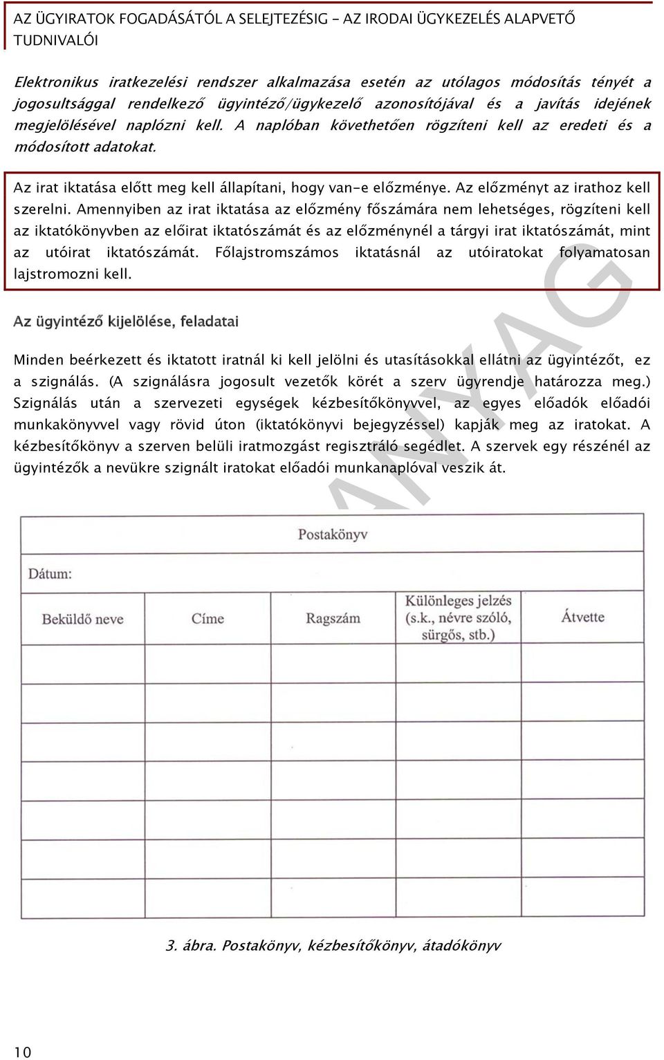 Amennyiben az irat iktatása az előzmény főszámára nem lehetséges, rögzíteni kell az iktatókönyvben az előirat iktatószámát és az előzménynél a tárgyi irat iktatószámát, mint az utóirat iktatószámát.