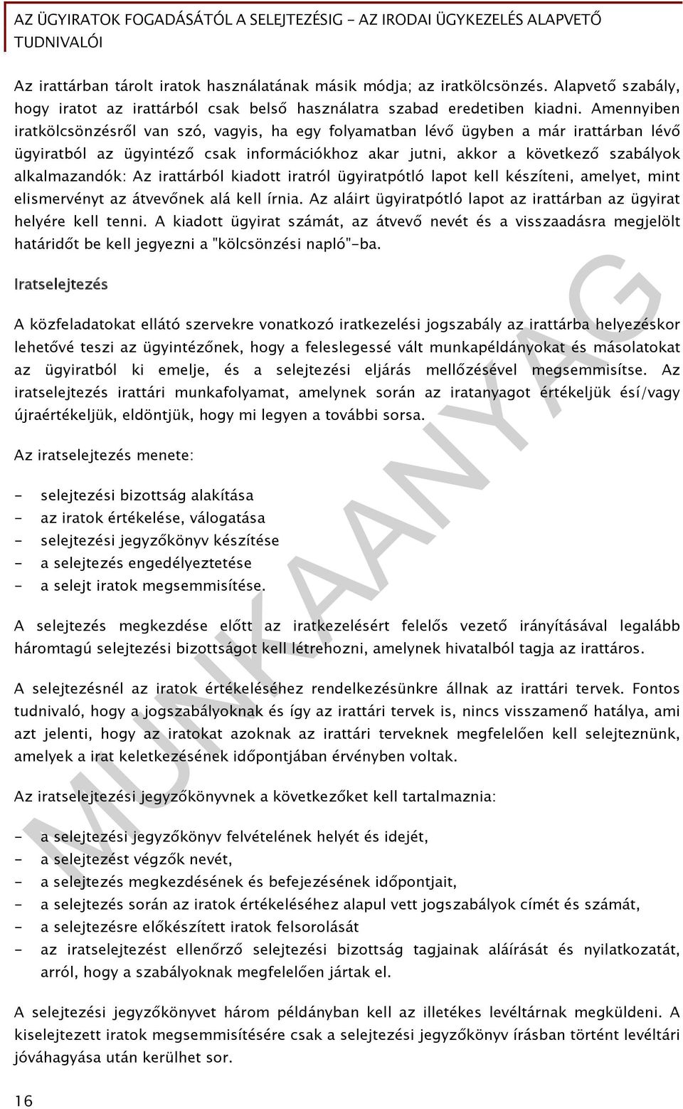 Az irattárból kiadott iratról ügyiratpótló lapot kell készíteni, amelyet, mint elismervényt az átvevőnek alá kell írnia. Az aláirt ügyiratpótló lapot az irattárban az ügyirat helyére kell tenni.