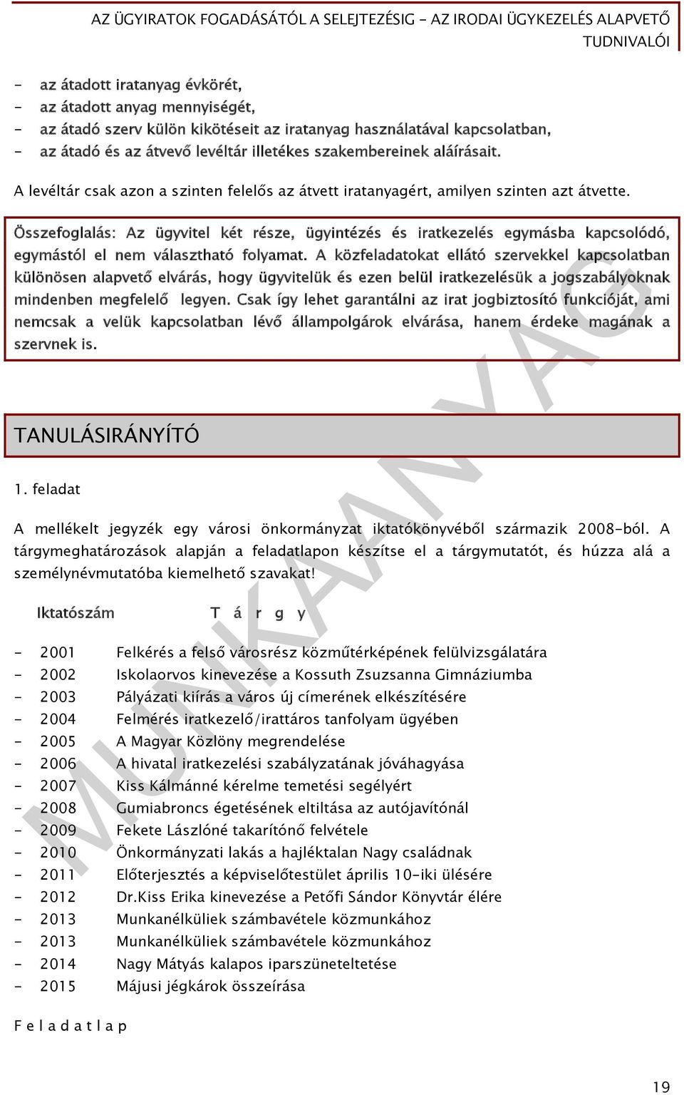 Összefoglalás: Az ügyvitel két része, ügyintézés és iratkezelés egymásba kapcsolódó, egymástól el nem választható folyamat.